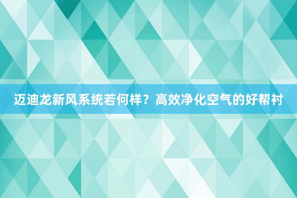 迈迪龙新风系统若何样？高效净化空气的好帮衬